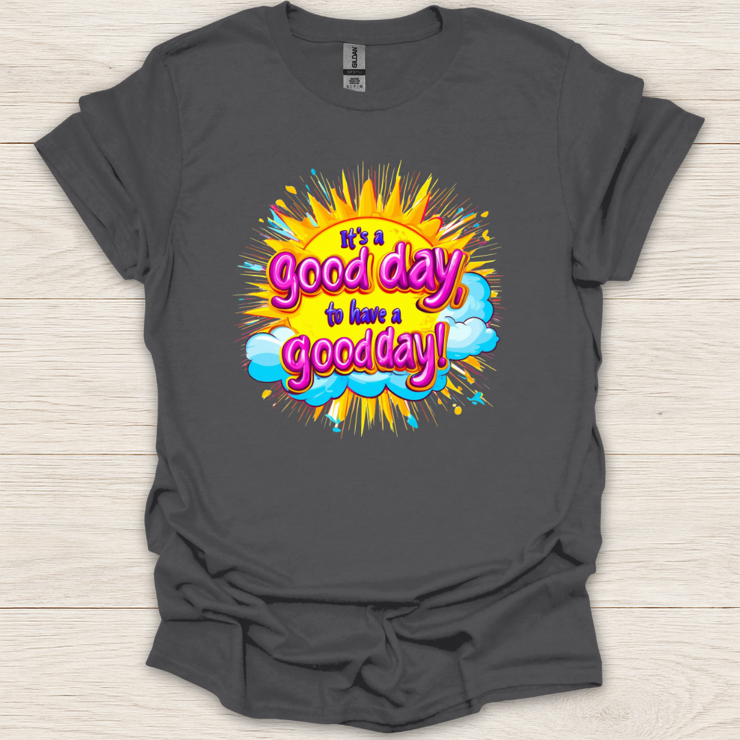 It's a Good Day to Have a Good Day T-Shirt