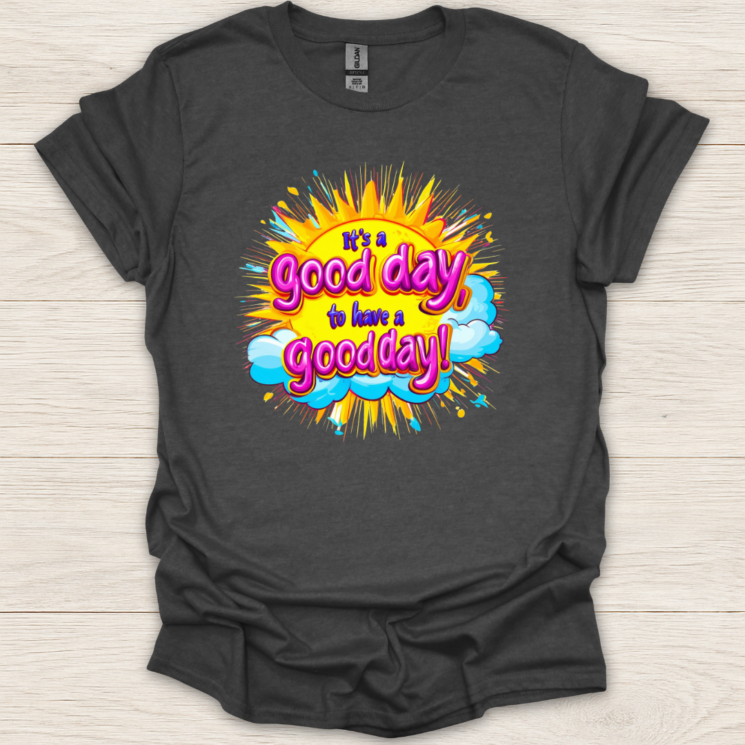 It's a Good Day to Have a Good Day T-Shirt