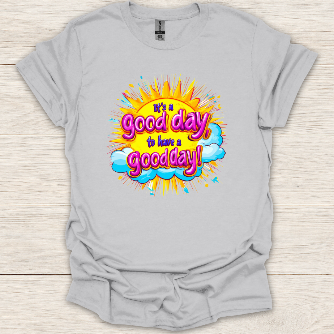 It's a Good Day to Have a Good Day T-Shirt
