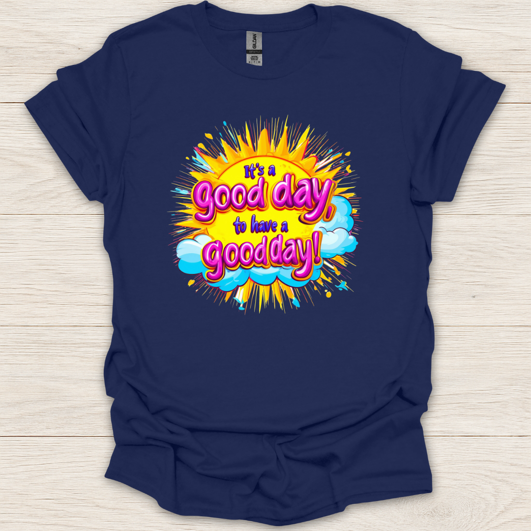 It's a Good Day to Have a Good Day T-Shirt