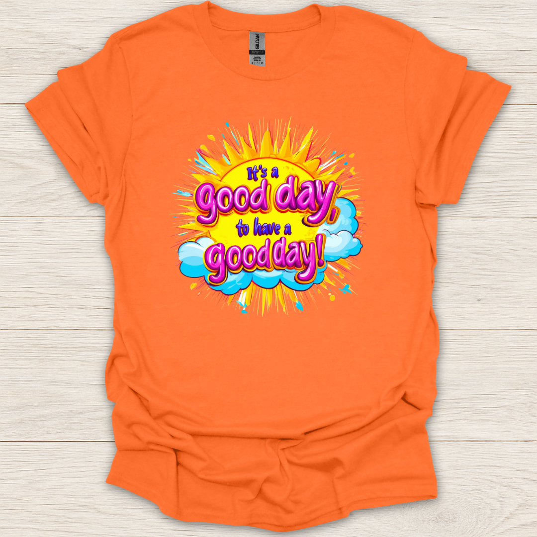 It's a Good Day to Have a Good Day T-Shirt