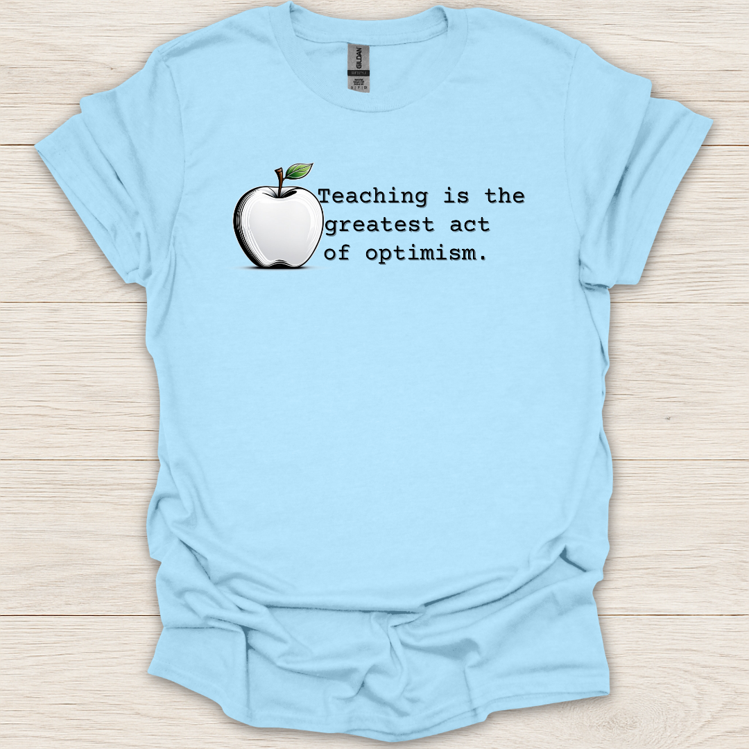 Teaching Is the Greatest Act of Optimism T-Shirt