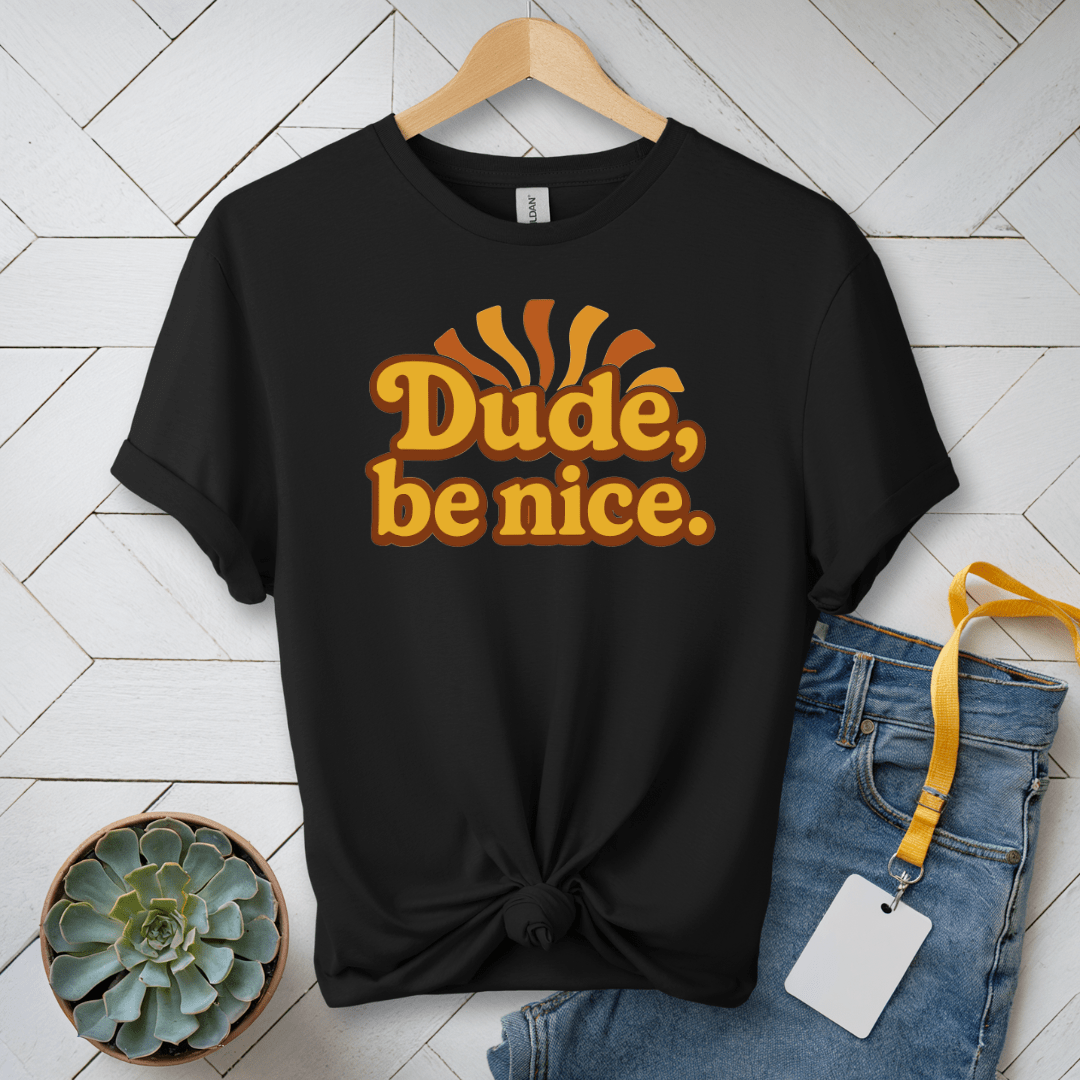 Dude, Be Nice! T-Shirt