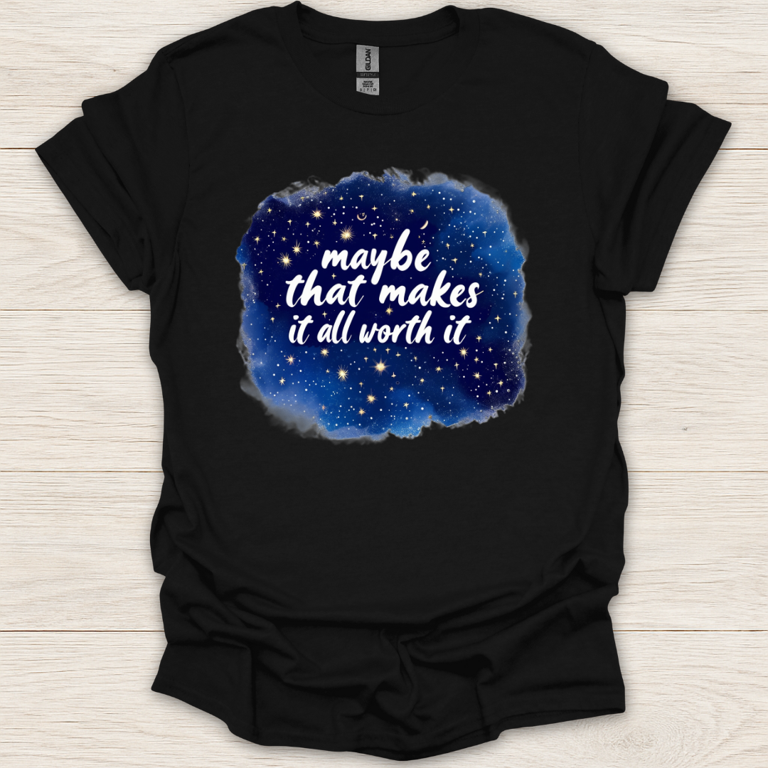 Maybe That Makes It All Worth It T-Shirt