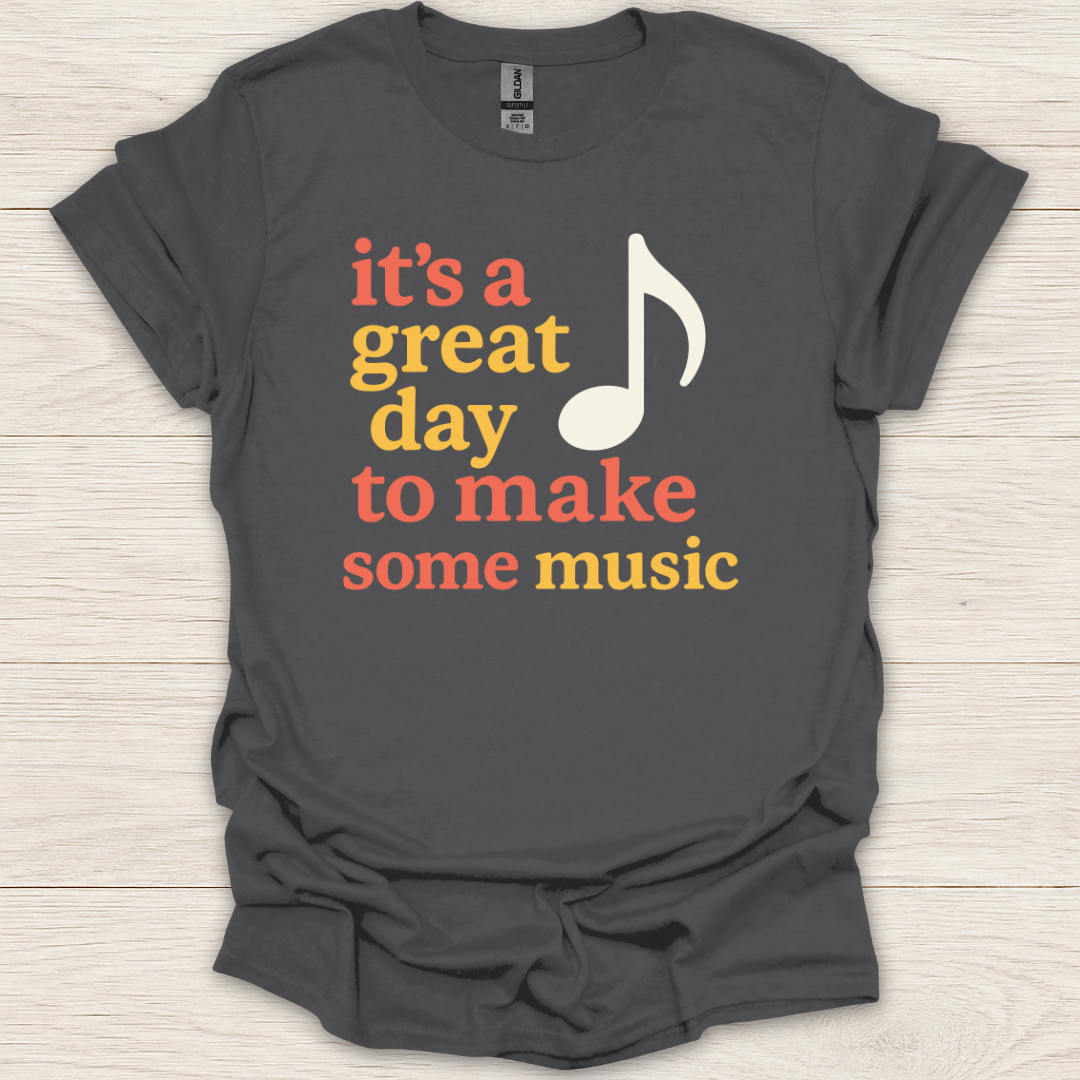 It's a Great Day to Make Some Music T-Shirt