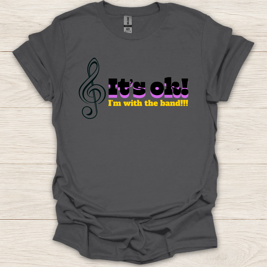 It's Ok, I'm With The Band T-Shirt