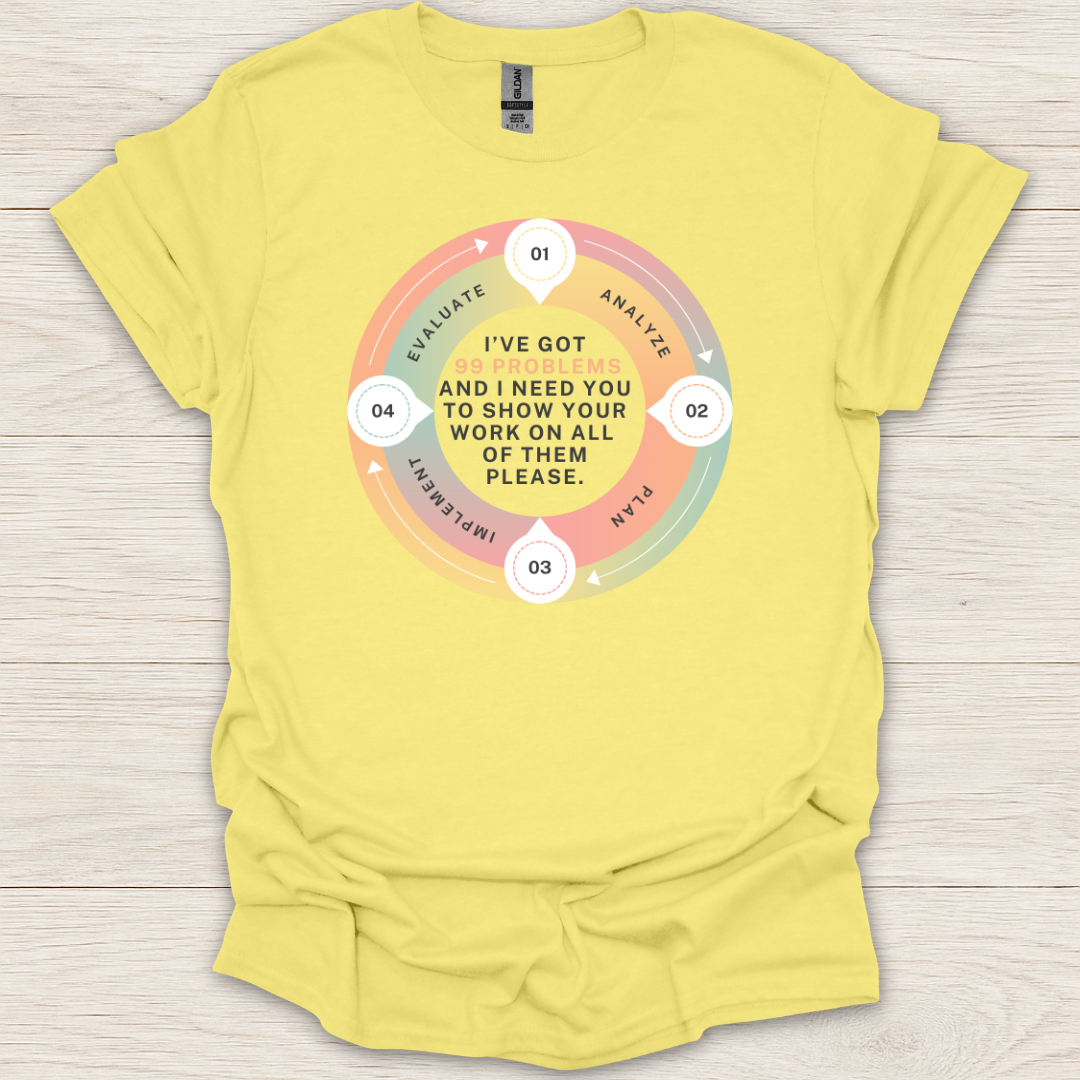 I Got 99 Problems, Show Your Work T-Shirt