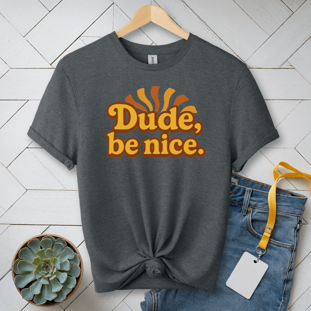 Dude, Be Nice! T-Shirt