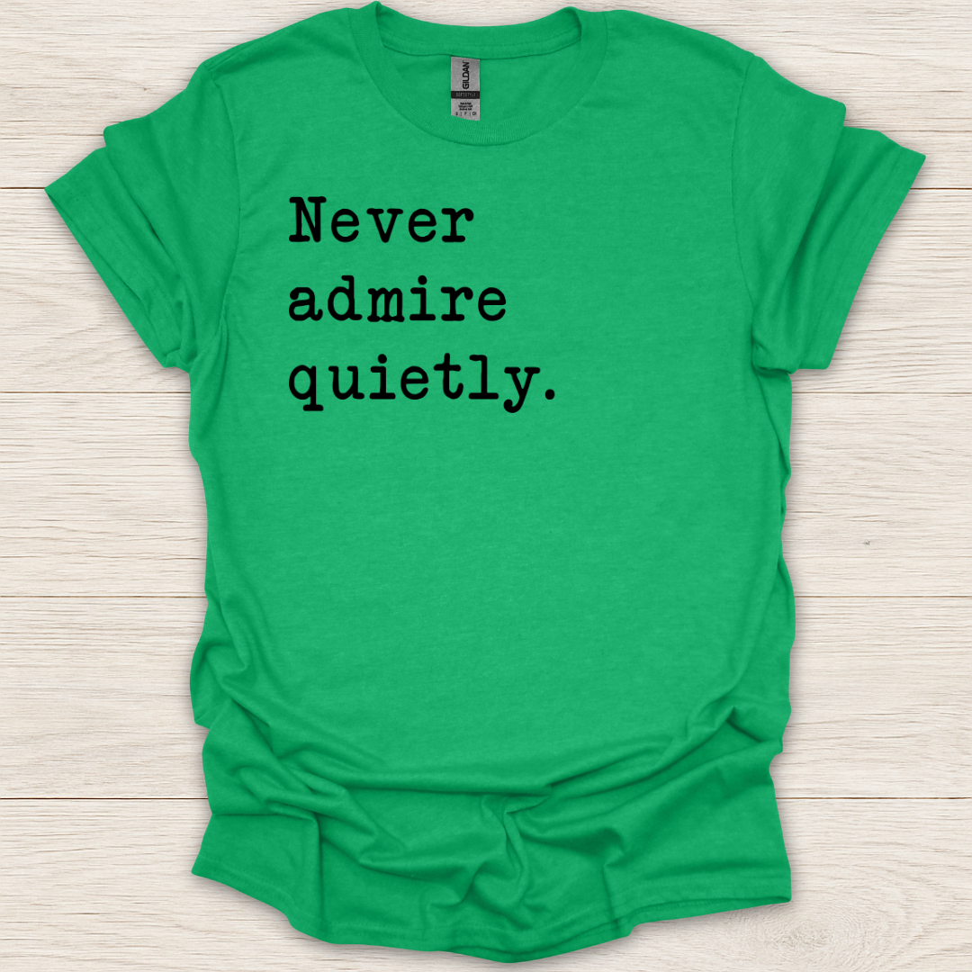 Never Admire Quietly T-Shirt
