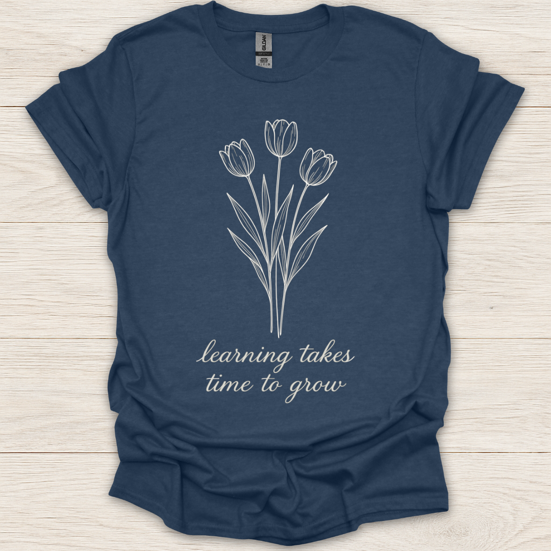 Learning Takes Time to Grow T-Shirt