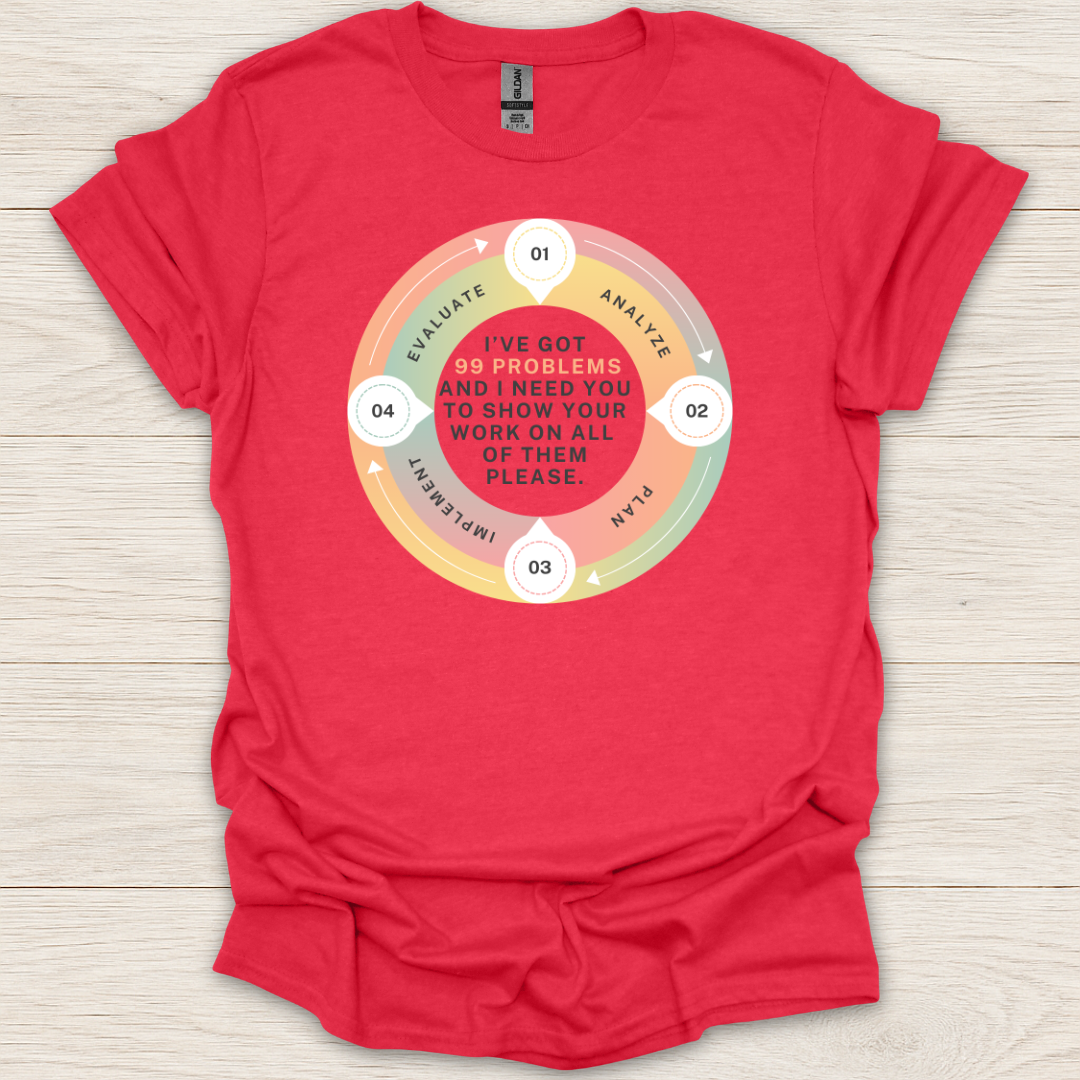 I Got 99 Problems, Show Your Work T-Shirt