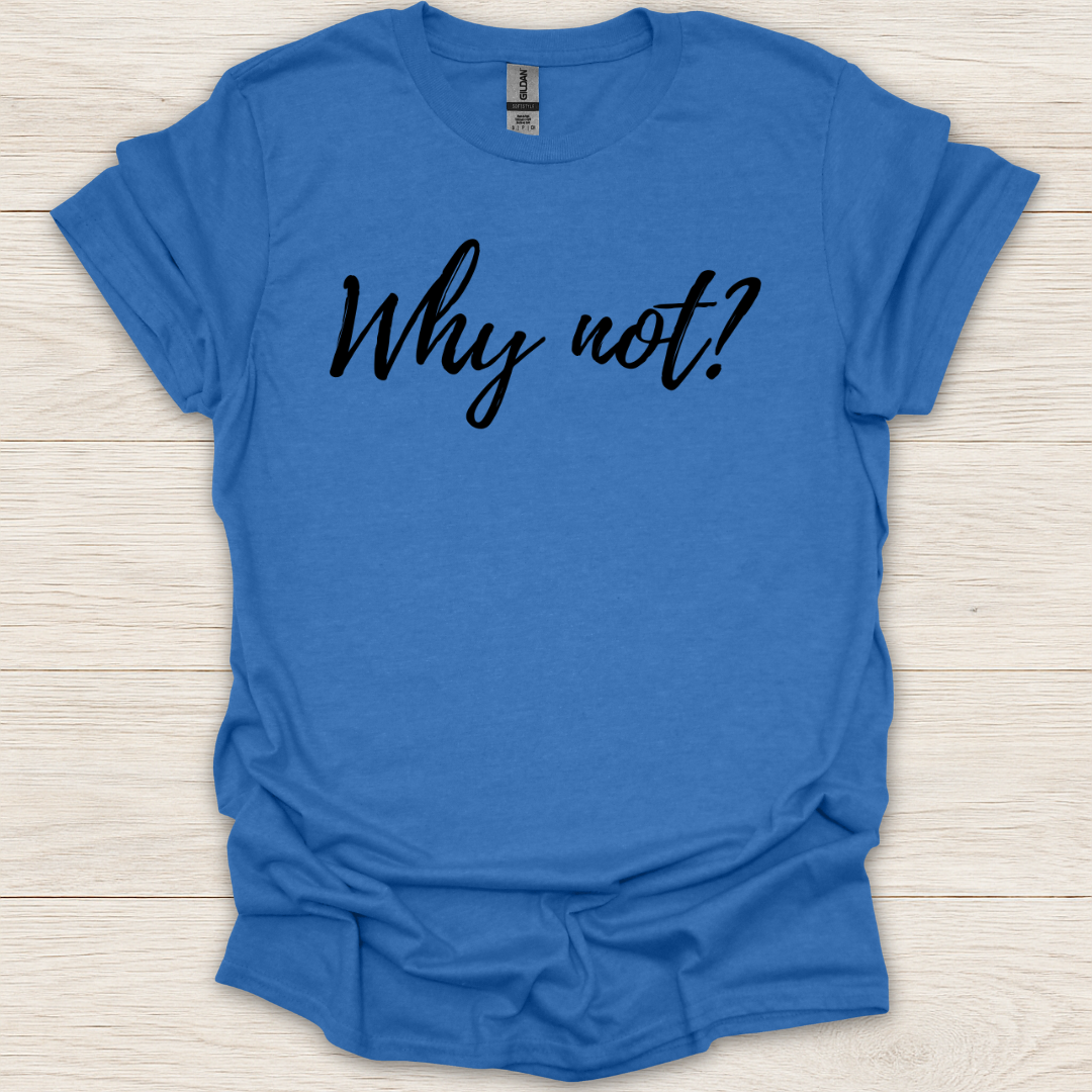 Why Not T-Shirt