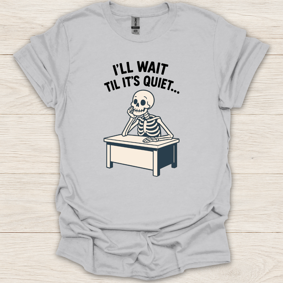 I'll Wait Til It's Quiet T-Shirt