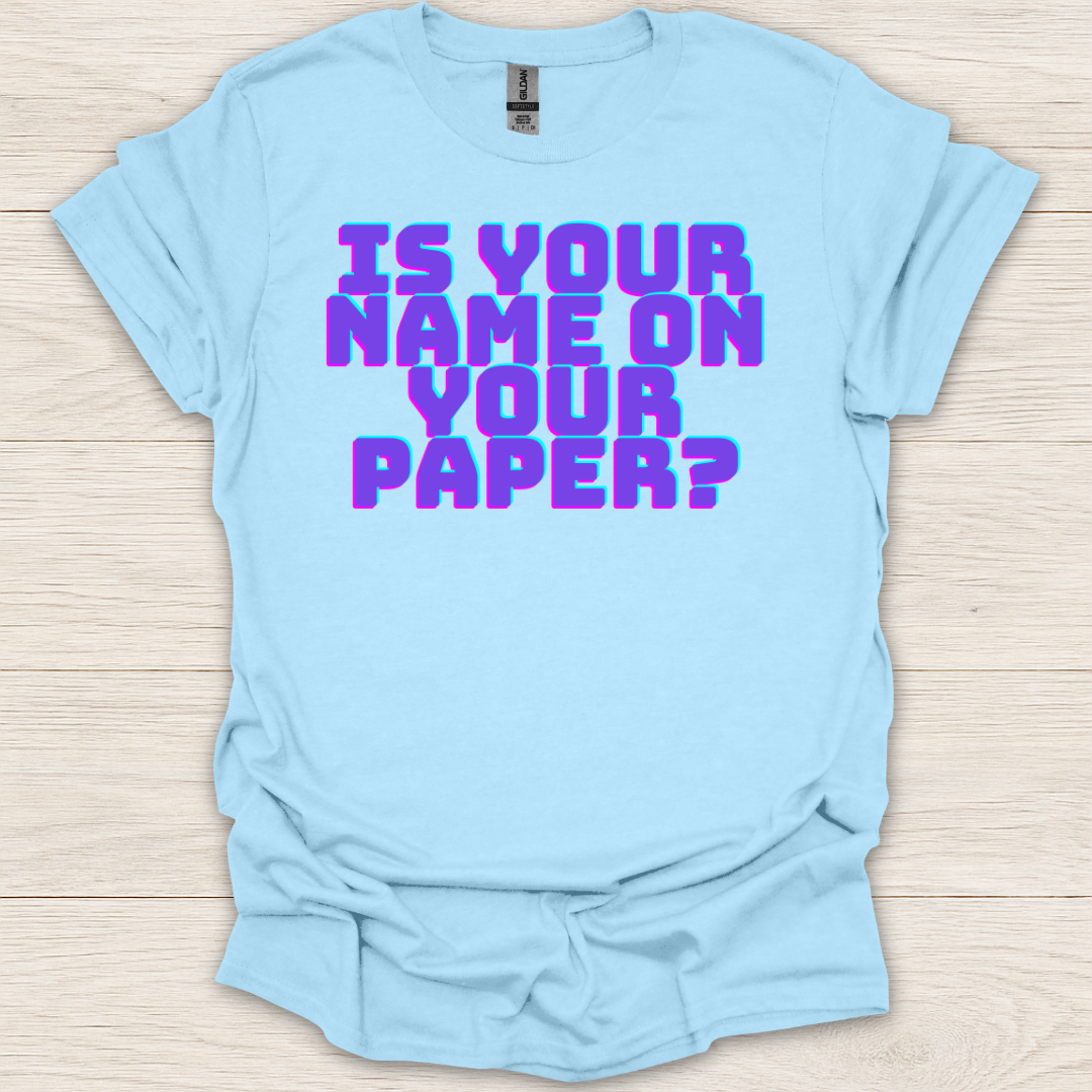 Is Your Name on Your Paper? T-Shirt