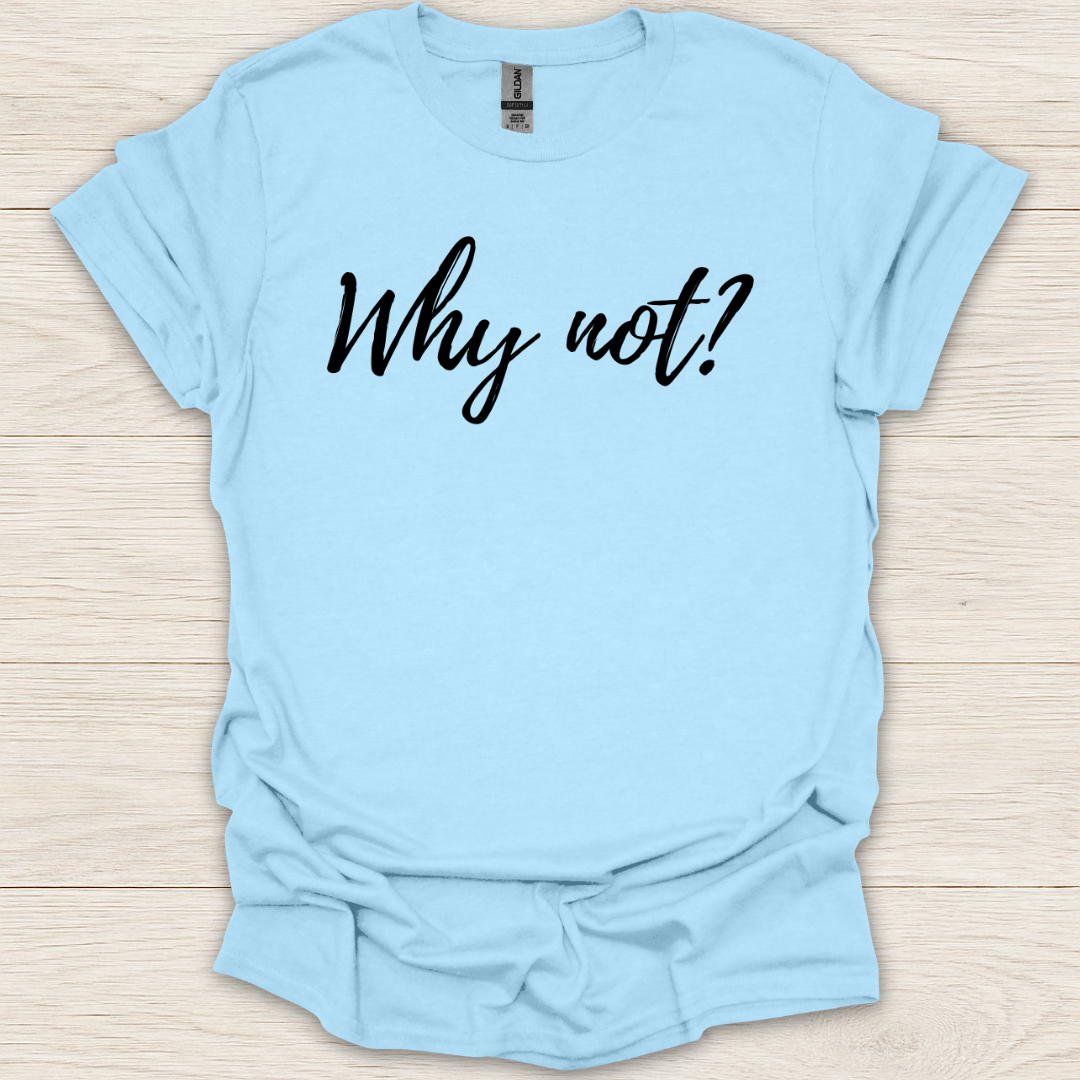 Why Not T-Shirt