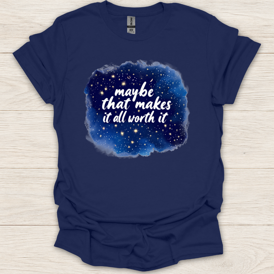 Maybe That Makes It All Worth It T-Shirt