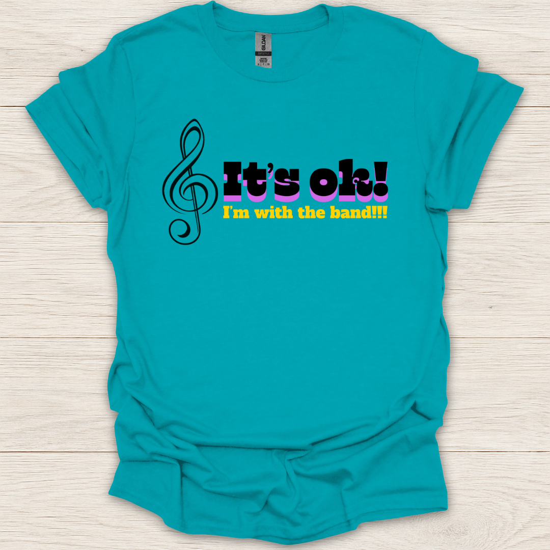 It's Ok, I'm With The Band T-Shirt