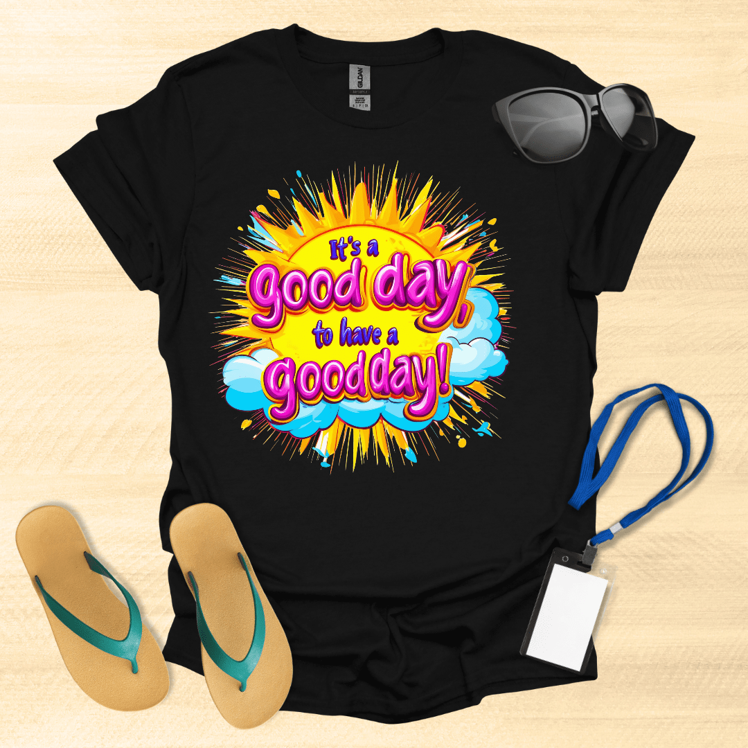 It's a Good Day to Have a Good Day T-Shirt