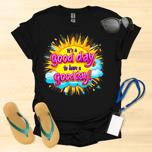 It's a Good Day to Have a Good Day T-Shirt