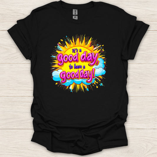 It's a Good Day to Have a Good Day T-Shirt