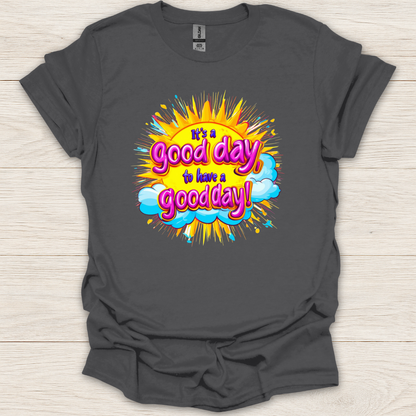 It's a Good Day to Have a Good Day T-Shirt