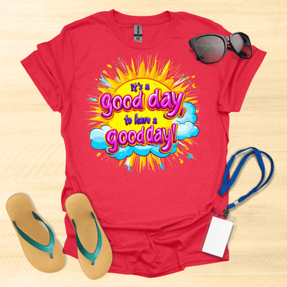 It's a Good Day to Have a Good Day T-Shirt