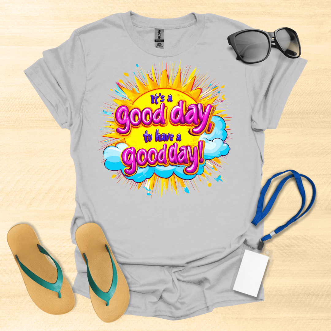 It's a Good Day to Have a Good Day T-Shirt