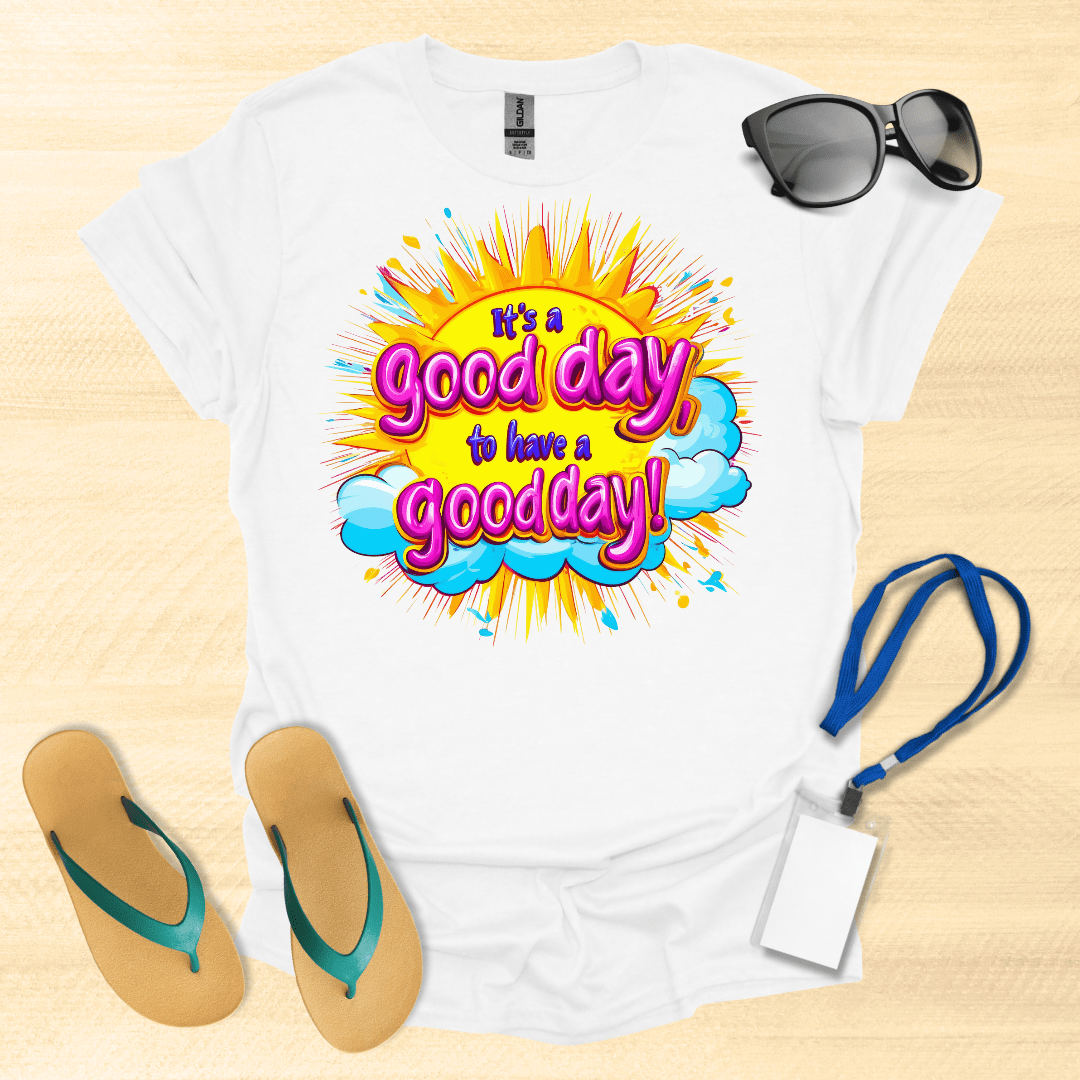 It's a Good Day to Have a Good Day T-Shirt