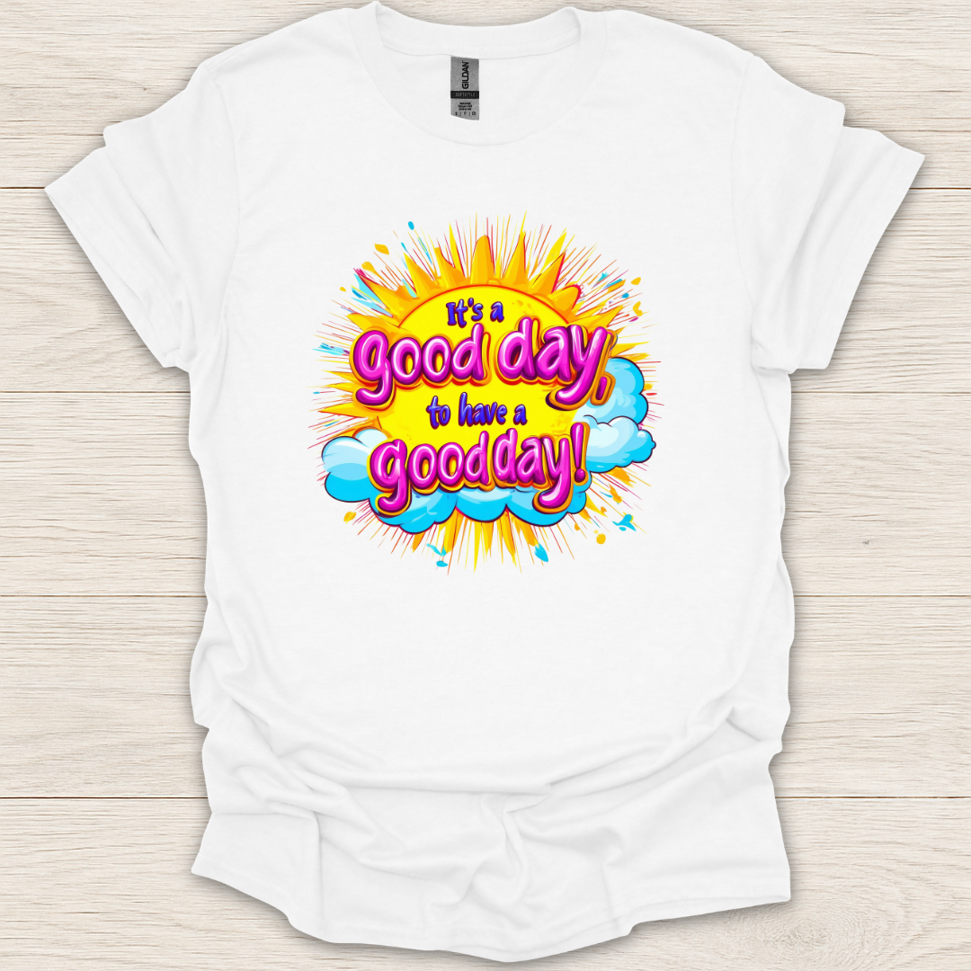 It's a Good Day to Have a Good Day T-Shirt
