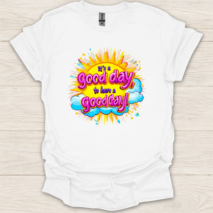 It's a Good Day to Have a Good Day T-Shirt