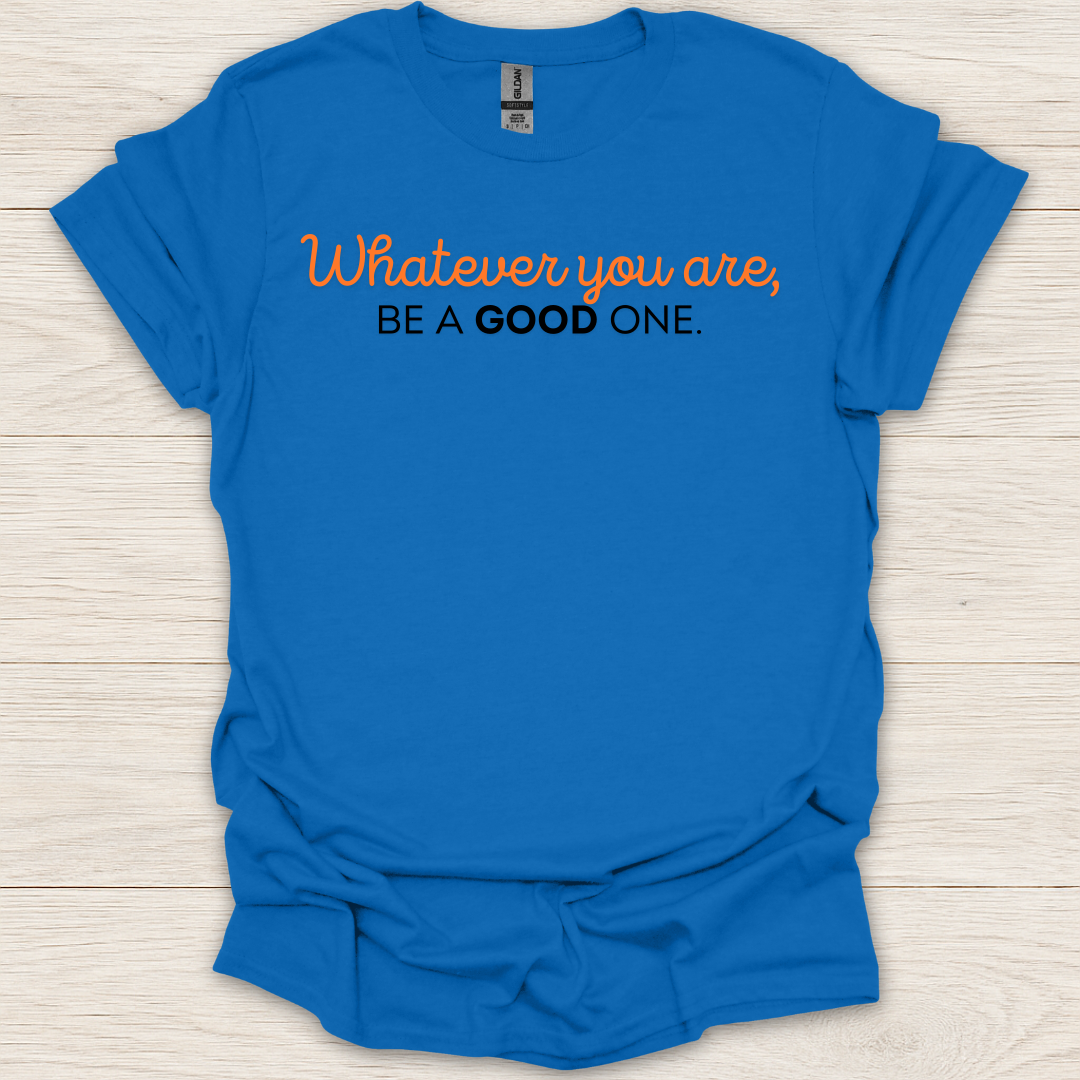 Whatever You Are, Be a Good One T-Shirt