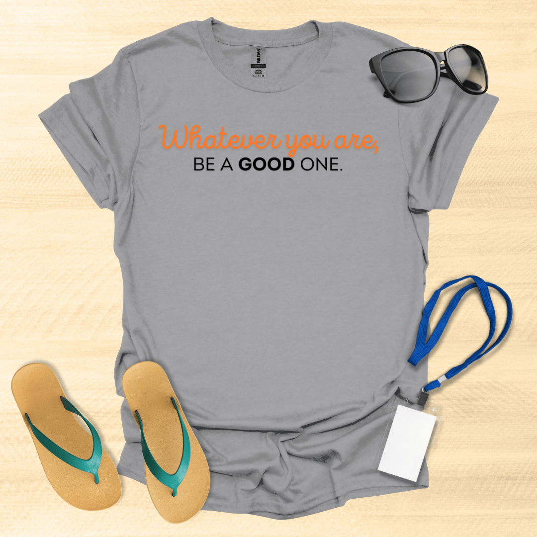 Whatever You Are, Be a Good One T-Shirt