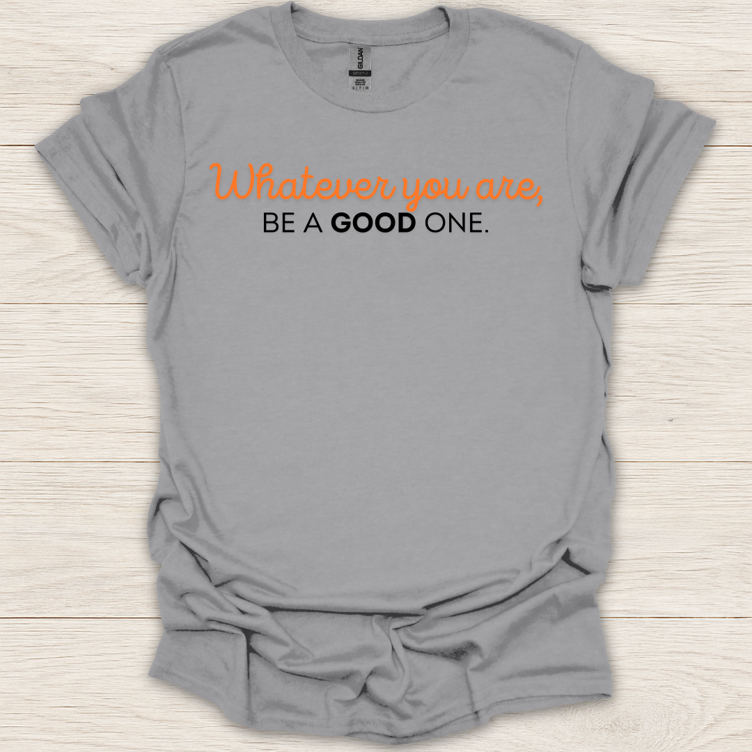 Whatever You Are, Be a Good One T-Shirt