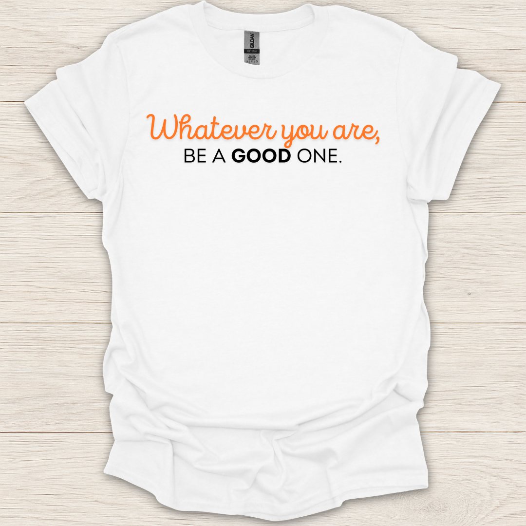 Whatever You Are, Be a Good One T-Shirt