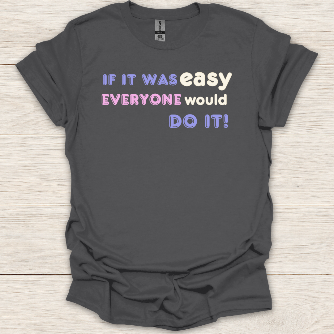 If It Was Easy Everyone Would Do It T-Shirt