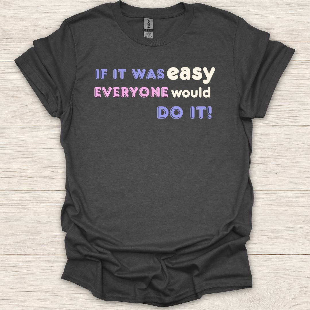 If It Was Easy Everyone Would Do It T-Shirt
