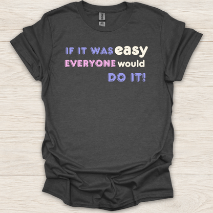 If It Was Easy Everyone Would Do It T-Shirt