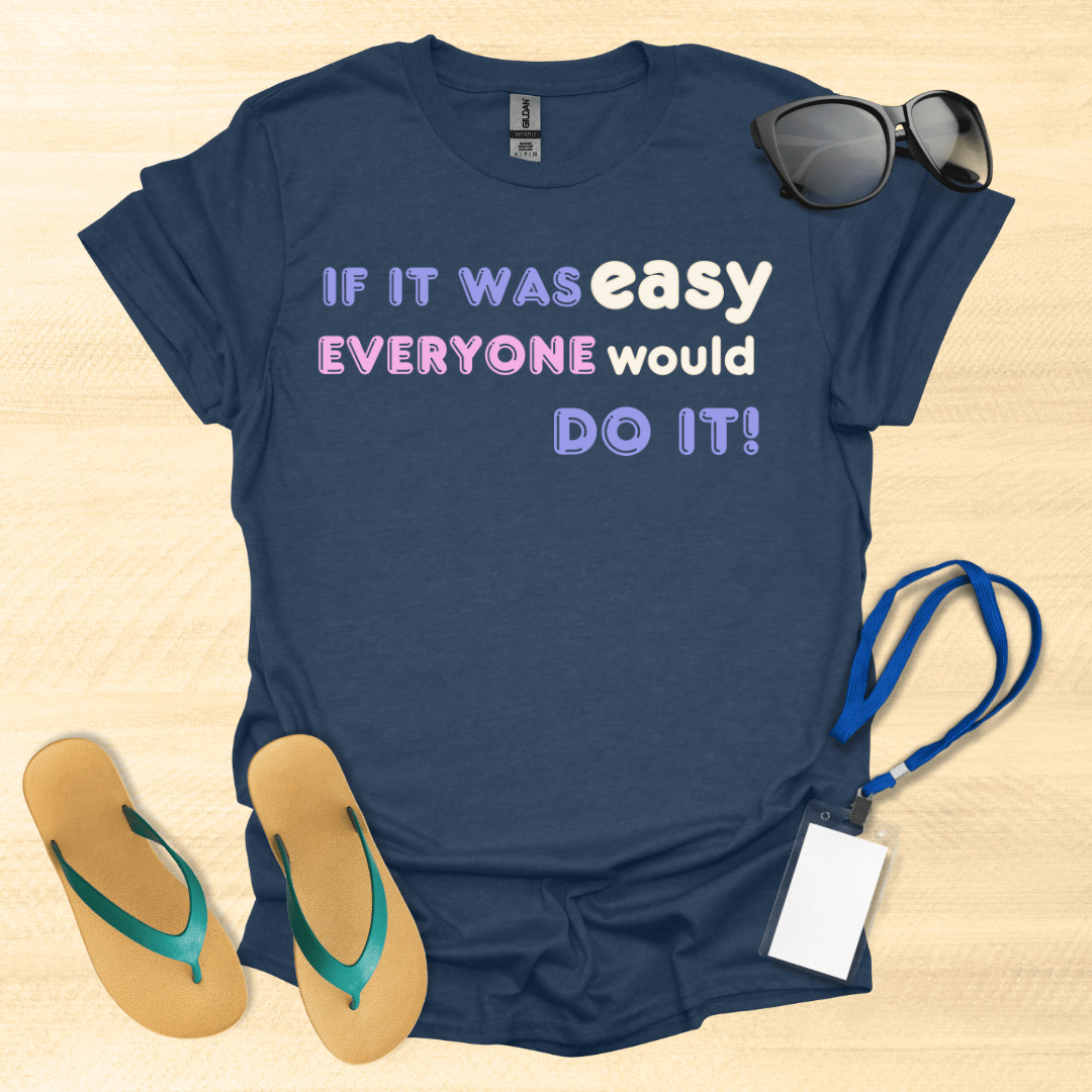 If It Was Easy Everyone Would Do It T-Shirt