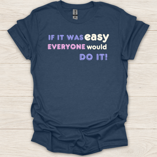 If It Was Easy Everyone Would Do It T-Shirt
