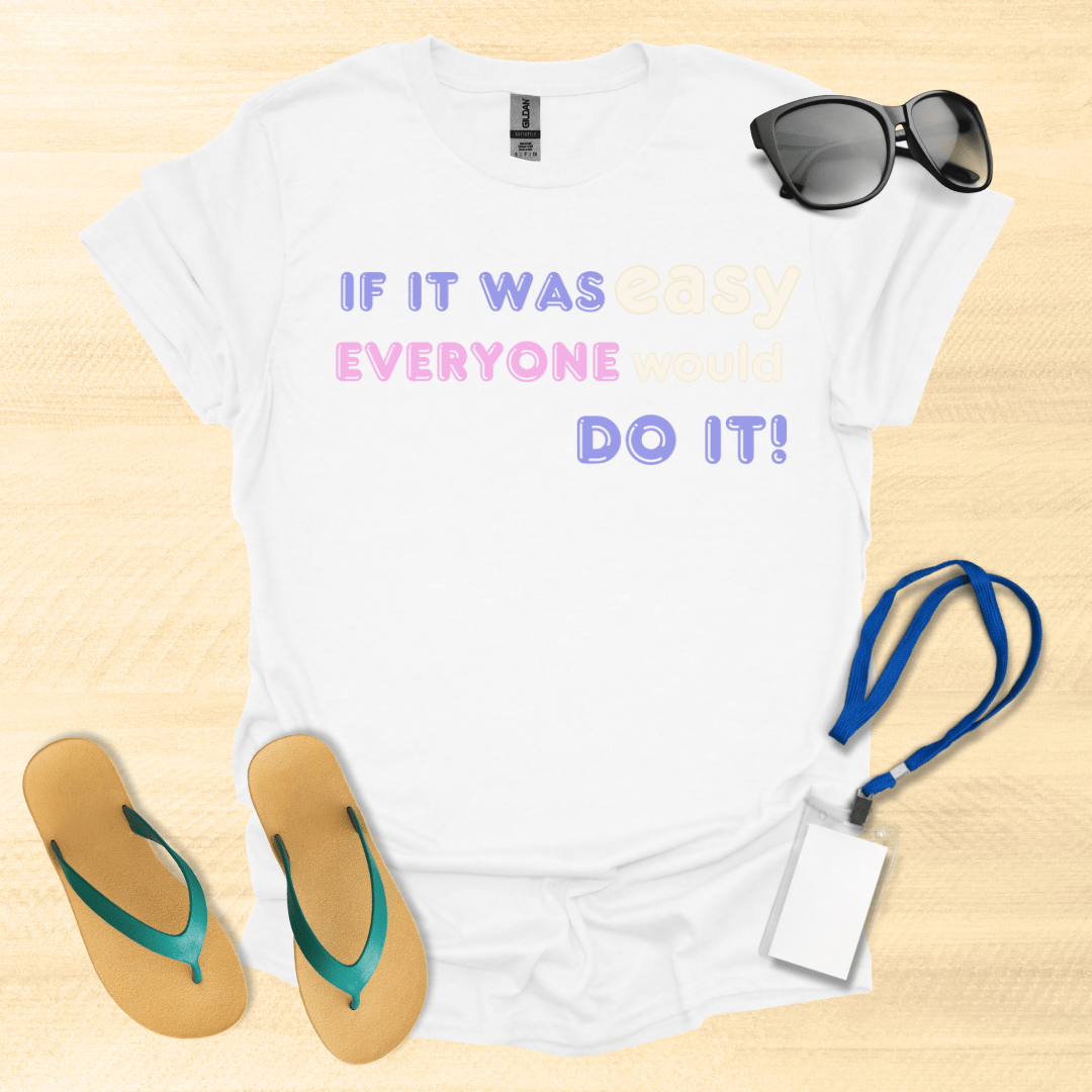 If It Was Easy Everyone Would Do It T-Shirt