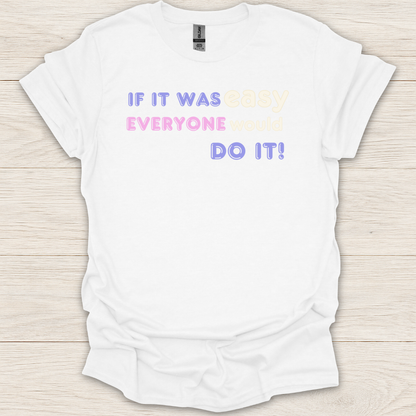 If It Was Easy Everyone Would Do It T-Shirt