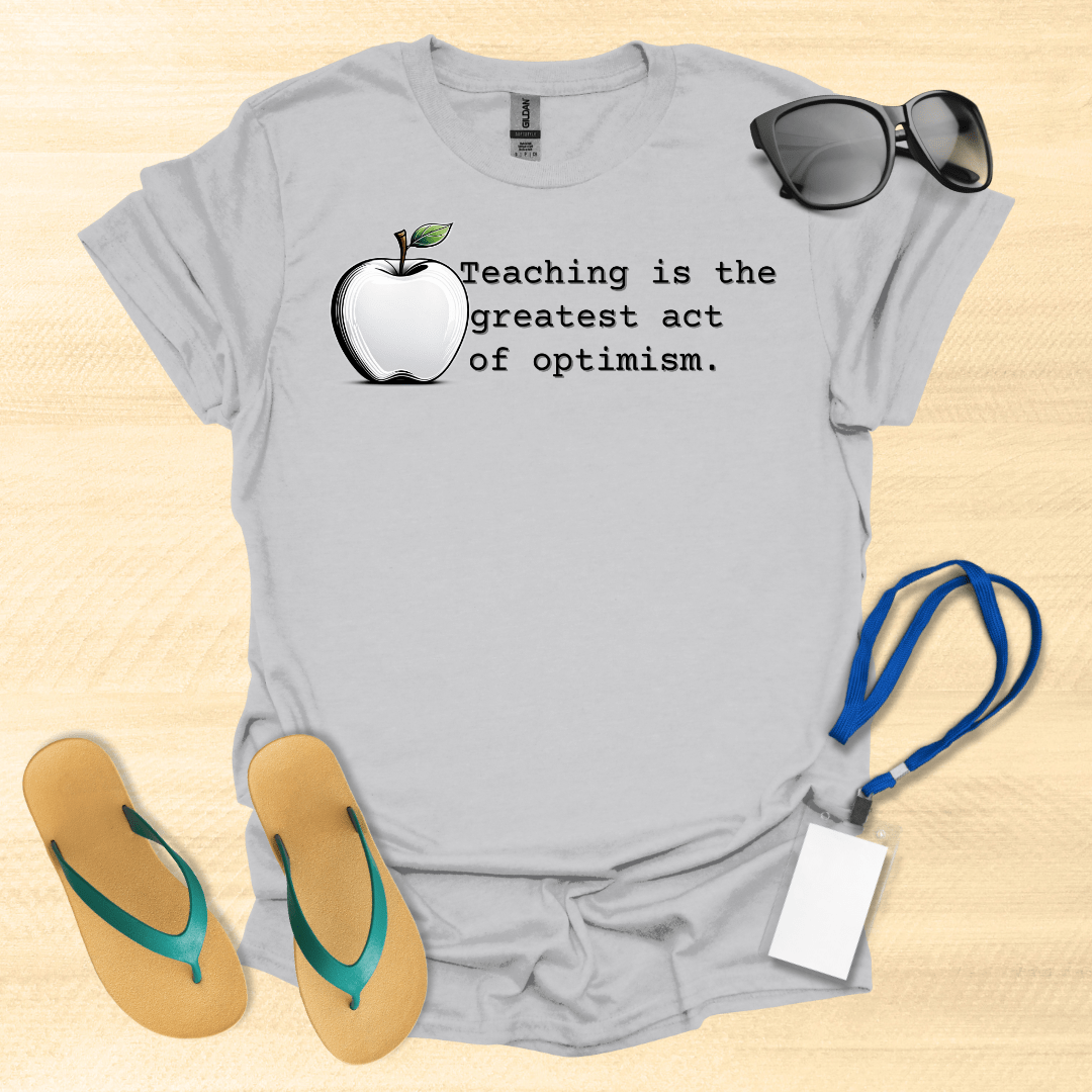 Teaching Is the Greatest Act of Optimism T-Shirt