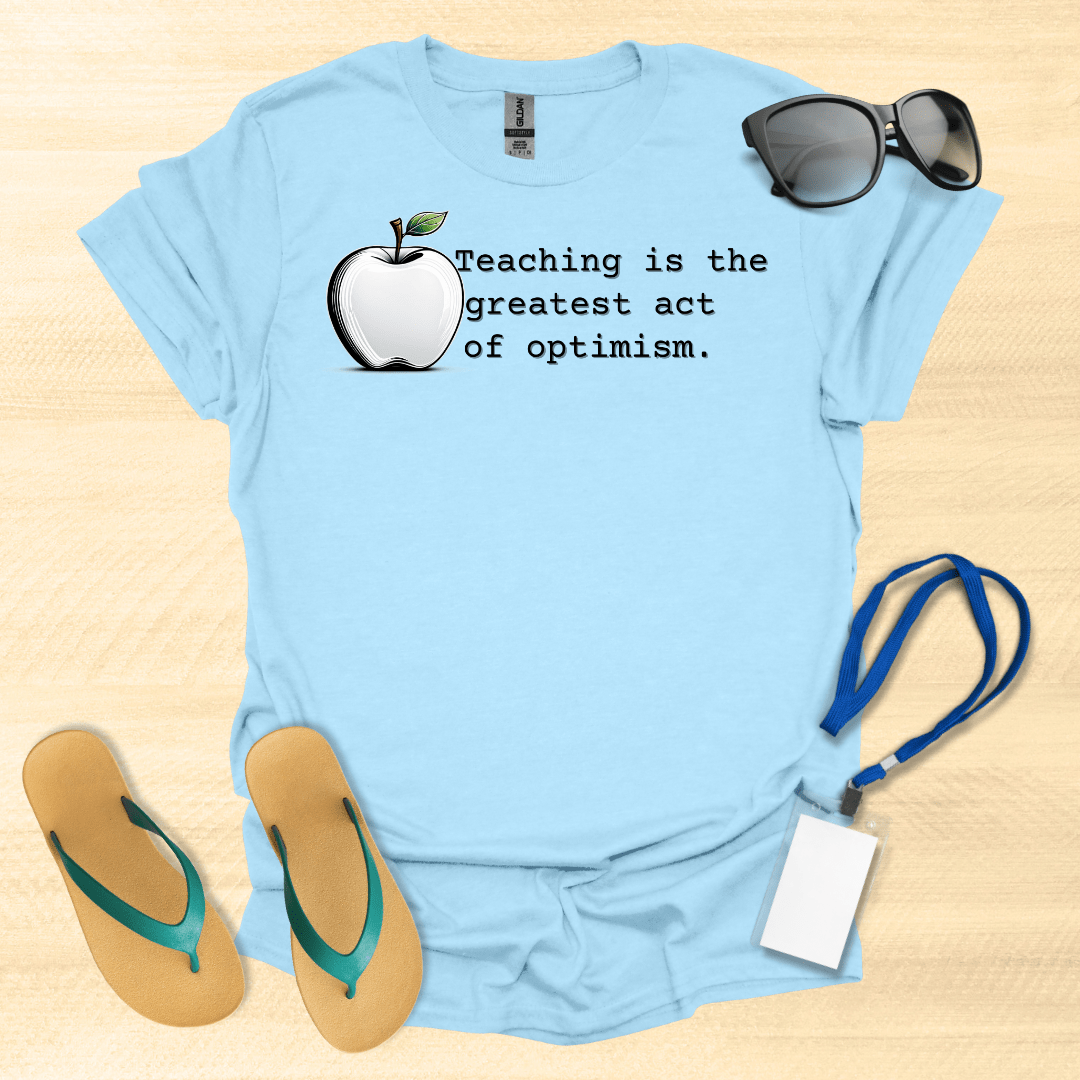 Teaching Is the Greatest Act of Optimism T-Shirt