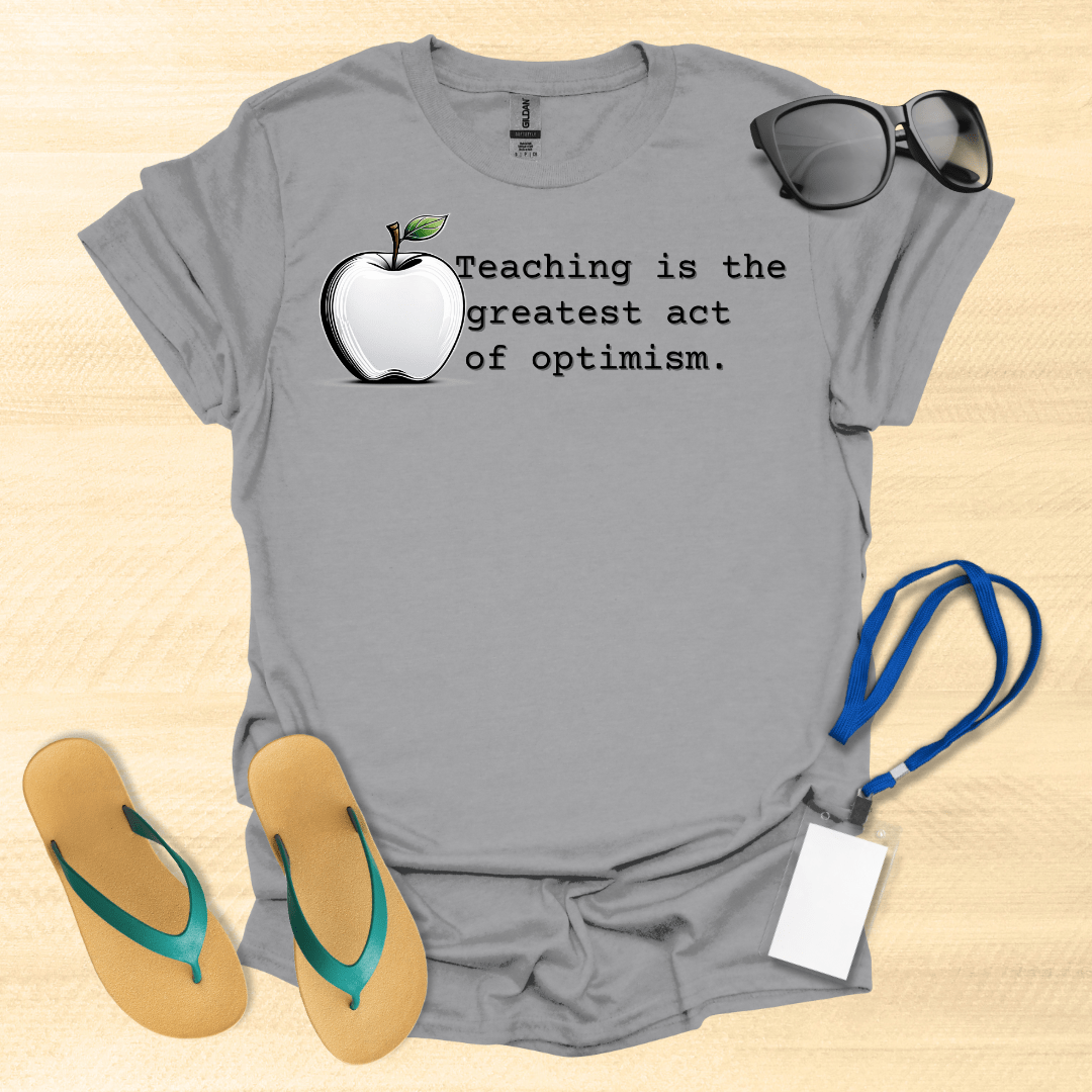 Teaching Is the Greatest Act of Optimism T-Shirt