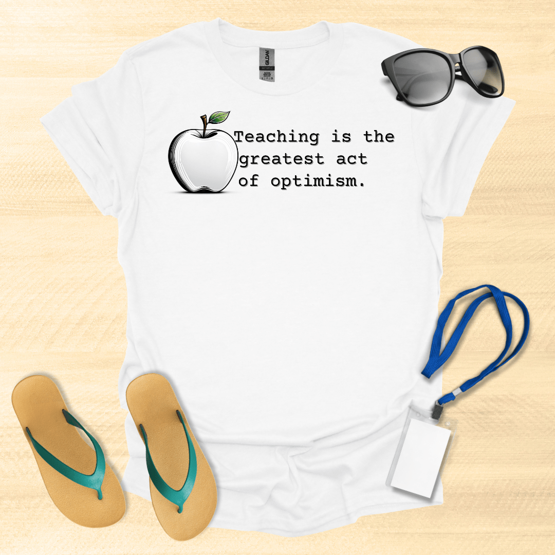 Teaching Is the Greatest Act of Optimism T-Shirt