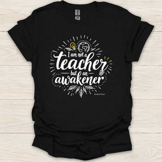 I am not a teacher, but am an awakener T-shirt