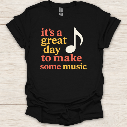 It's a Great Day to Make Some Music T-Shirt