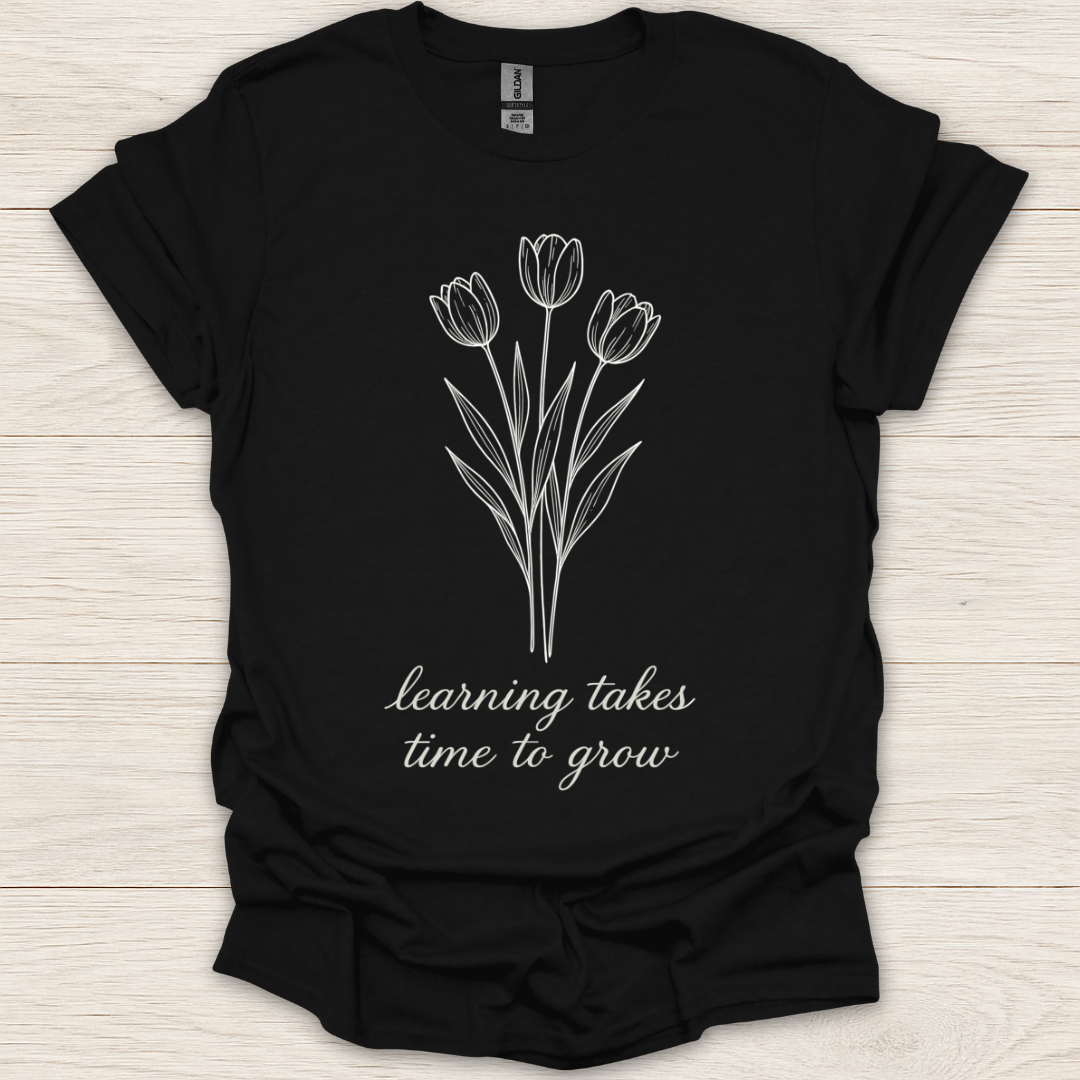 Learning Takes Time to Grow T-Shirt