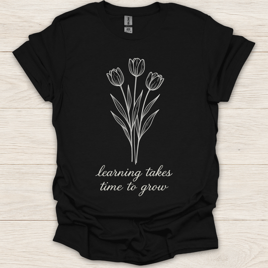 Learning Takes Time to Grow T-Shirt