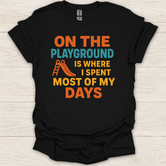 On the Playground is Where I Spend Most of My Days T-Shirt